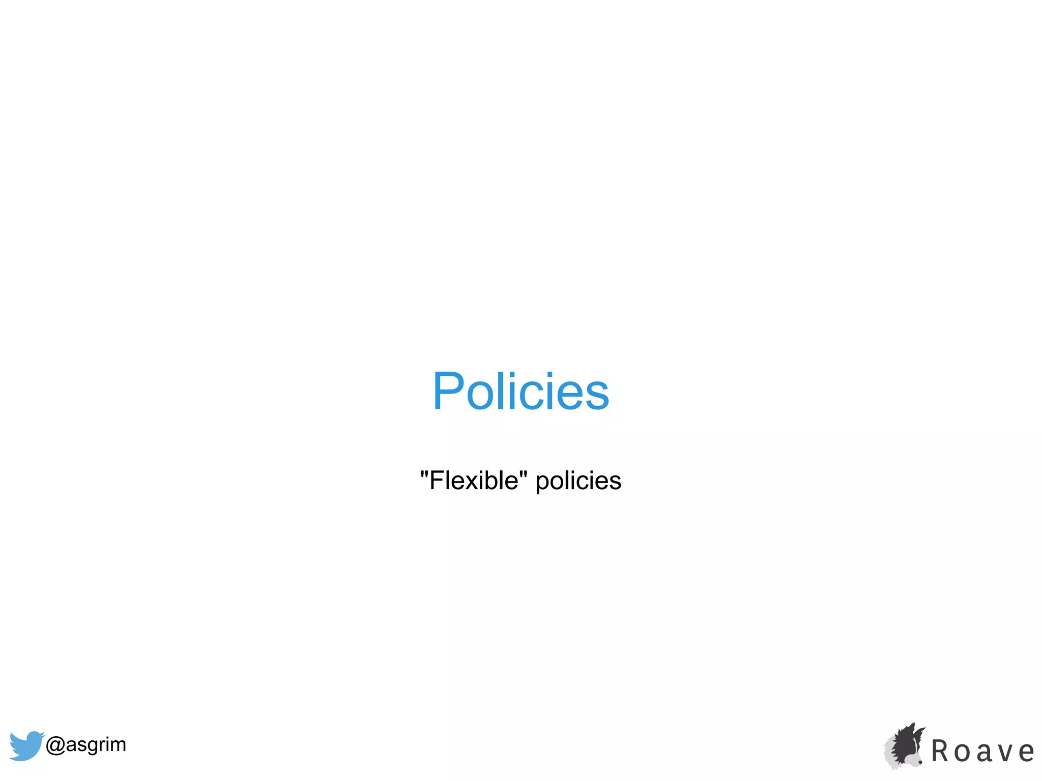 @asgrim
Policies
"Flexible" policies
 