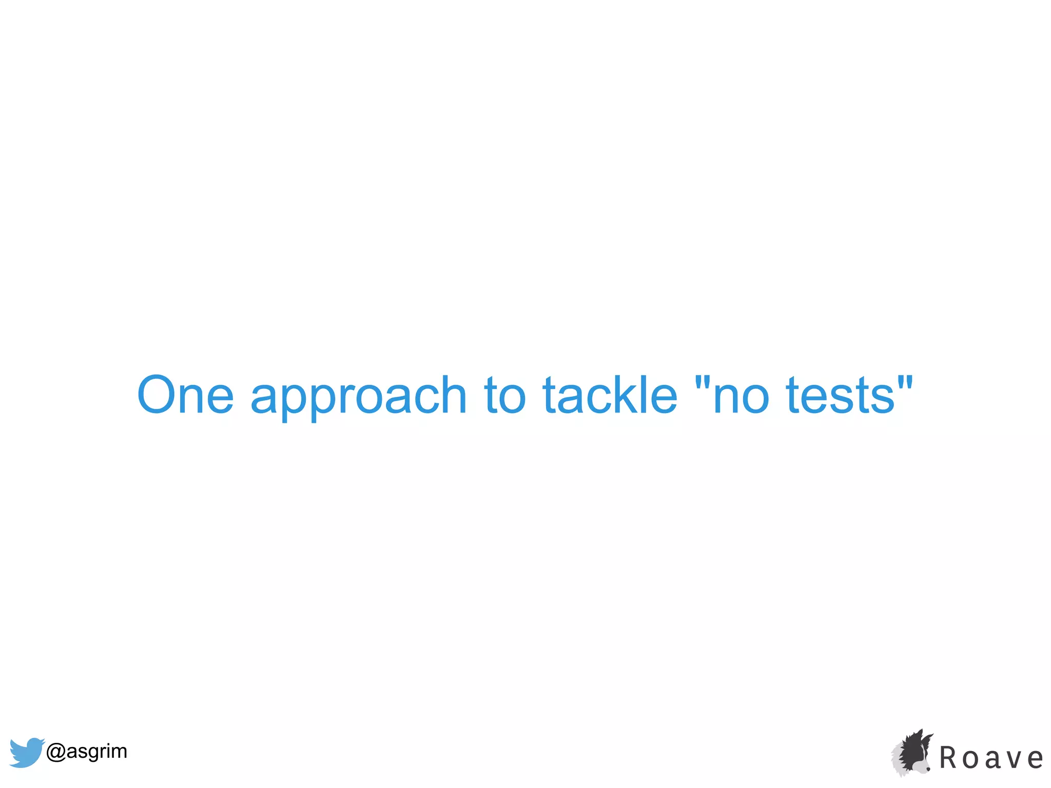 @asgrim
One approach to tackle "no tests"
 