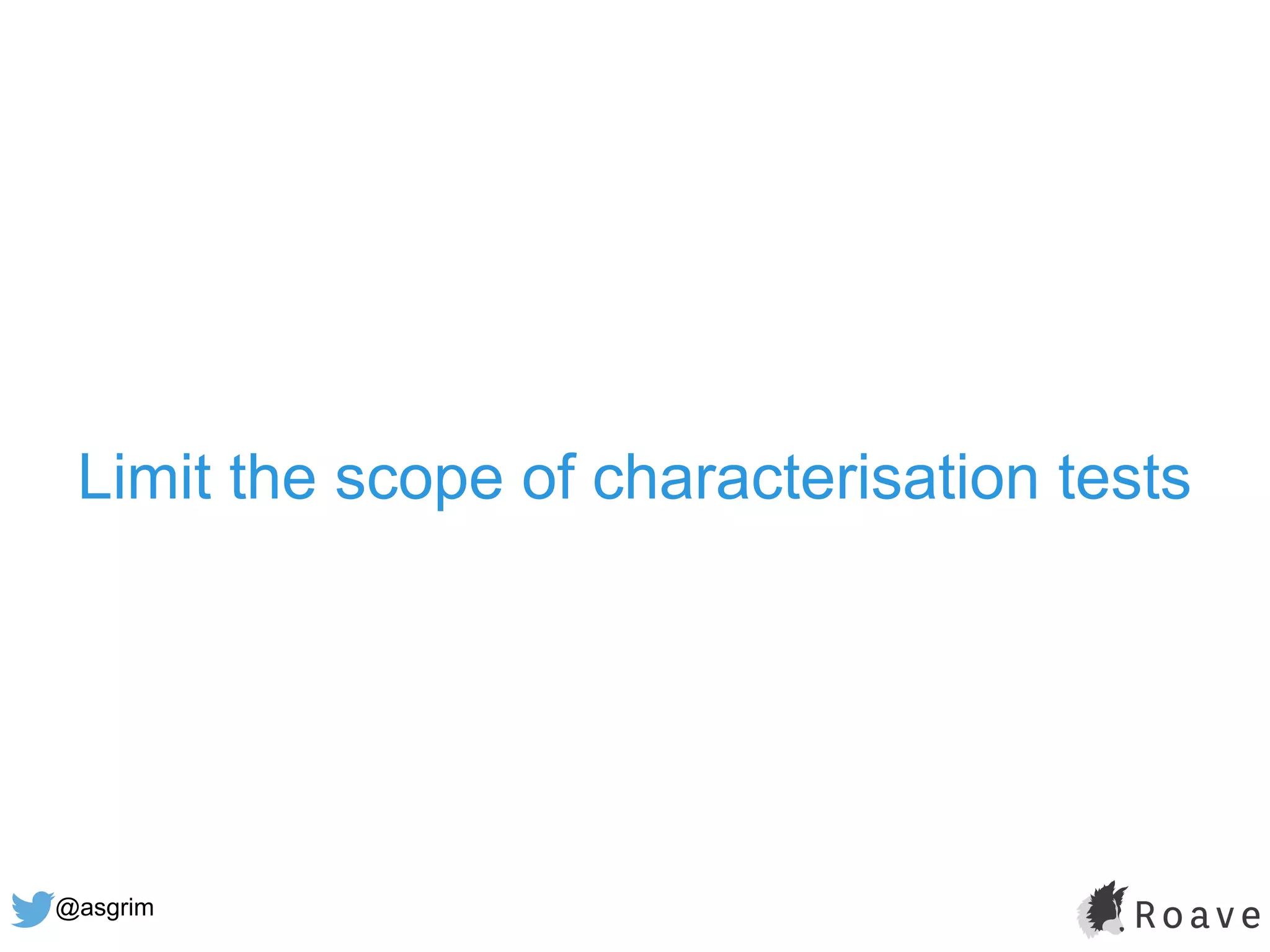 @asgrim
Limit the scope of characterisation tests
 