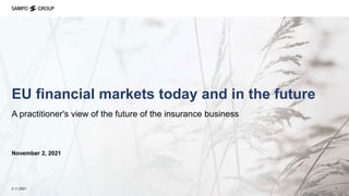 EU financial markets today and in the future
A practitioner's view of the future of the insurance business
2.11.2021 1
November 2, 2021
 