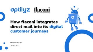 How flaconi integrates
direct mail into its digital
customer journeys
Heroes of CRM
29.10.2021
 