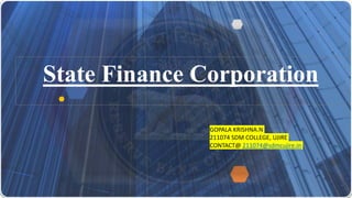 State Finance Corporation
GOPALA KRISHNA.N
211074 SDM COLLEGE, UJIRE
CONTACT@ 211074@sdmcujire.in
 