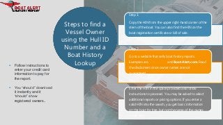 Steps to find a
Vessel Owner
using the Hull ID
Number and a
Boat History
Lookup
Step 1:
Copy the HIN from the upper right-...