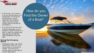  If the boat is at a marina,
you can ask the patrons or
employees. For boats at
private docks, never
approach the propert...