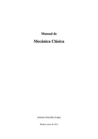 Manual de
Mecánica Clásica
Artemio González López
Madrid, enero de 2014
 