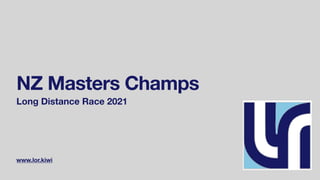 www.lor.kiwi
NZ Masters Champs
Long Distance Race 2021
 