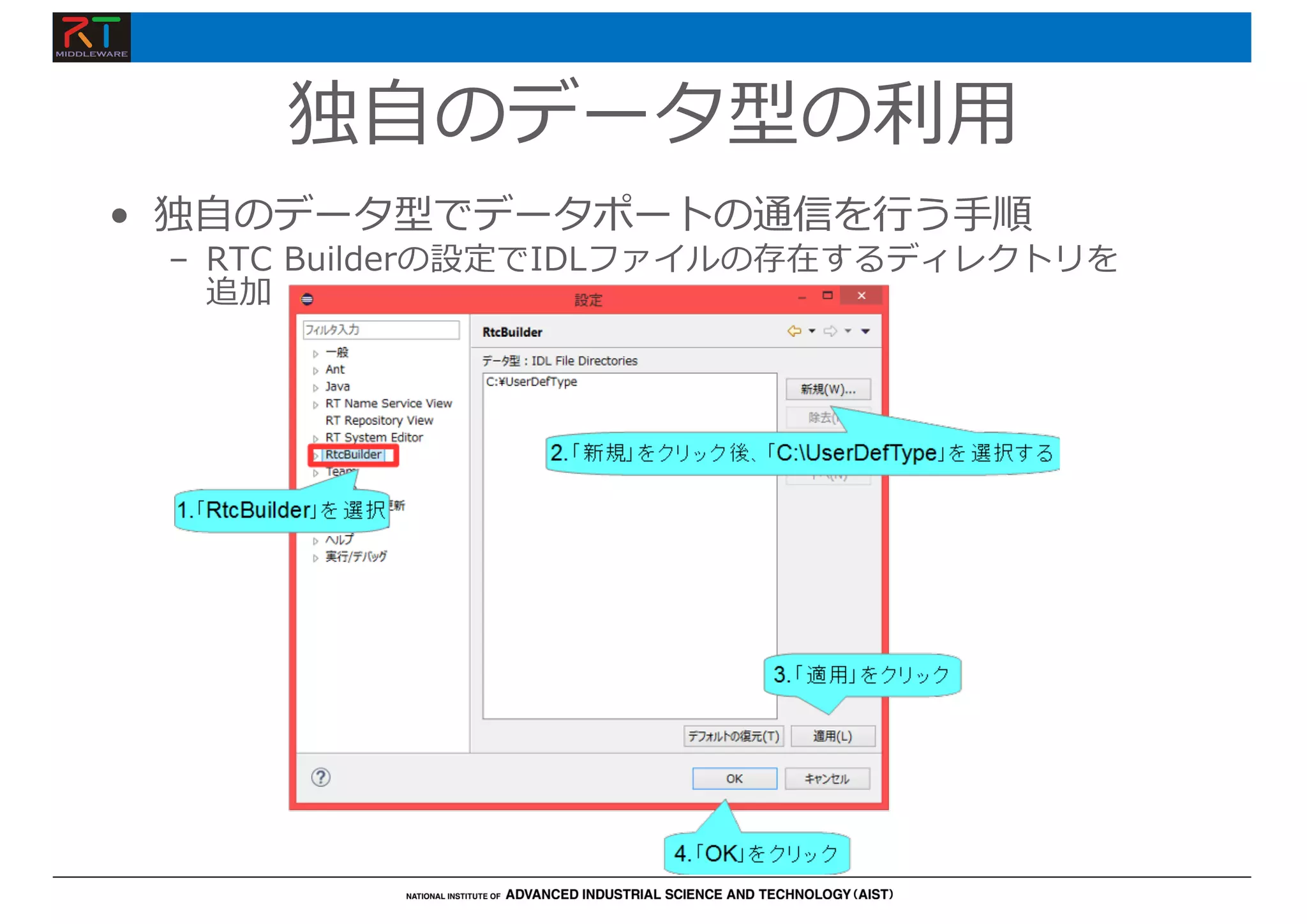 独⾃のデータ型の利⽤
• 独⾃のデータ型でデータポートの通信を⾏う⼿順
– RTC Builderの設定でIDLファイルの存在するディレクトリを
追加
 