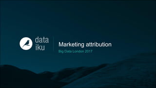 Marketing attribution
Big Data London 2017
 