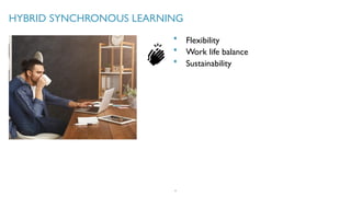 HYBRID SYNCHRONOUS LEARNING
4
Flexibility
Work life balance
Sustainability
 