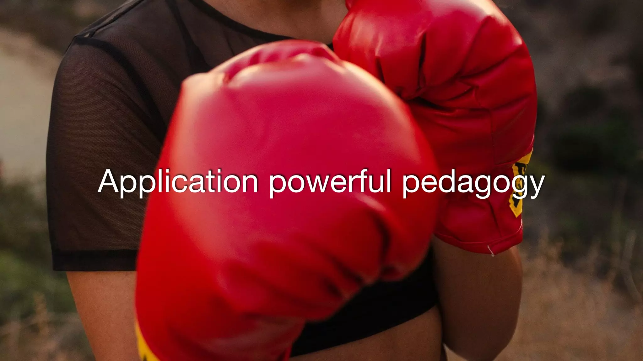 Application powerful pedagogy
 