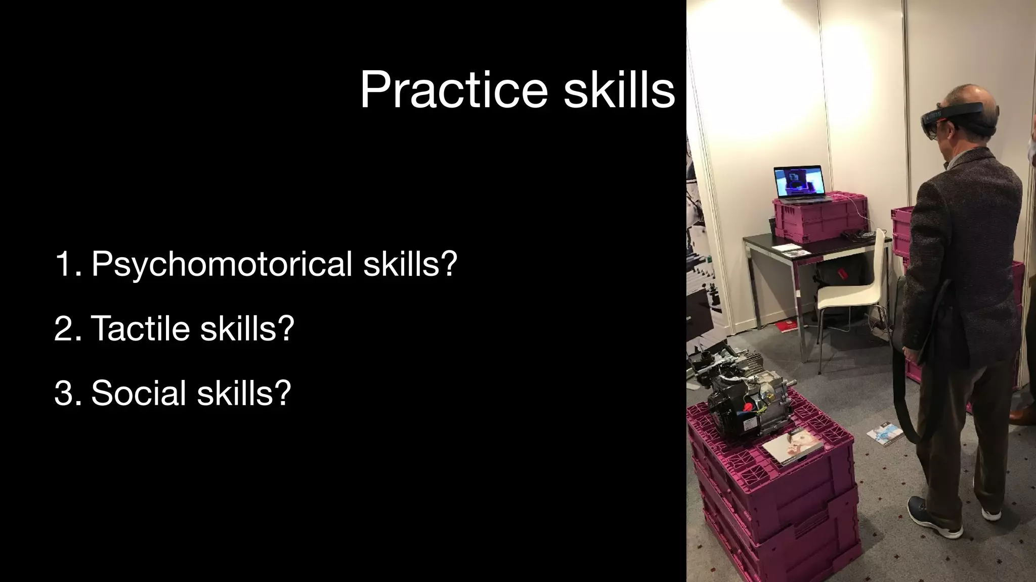 Practice skills
1. Psychomotorical skills?

2. Tactile skills?

3. Social skills?
 