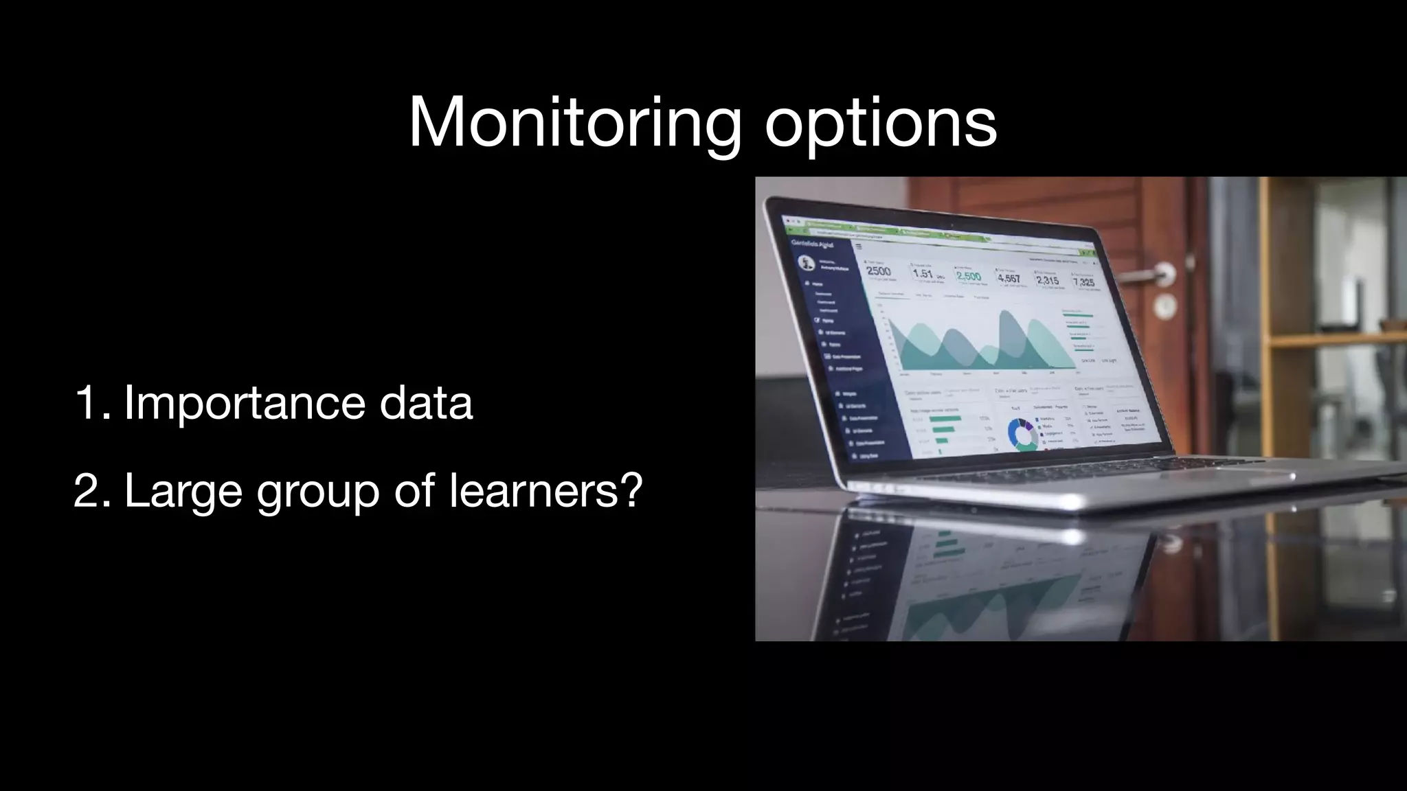 Monitoring options
1. Importance data

2. Large group of learners?
 