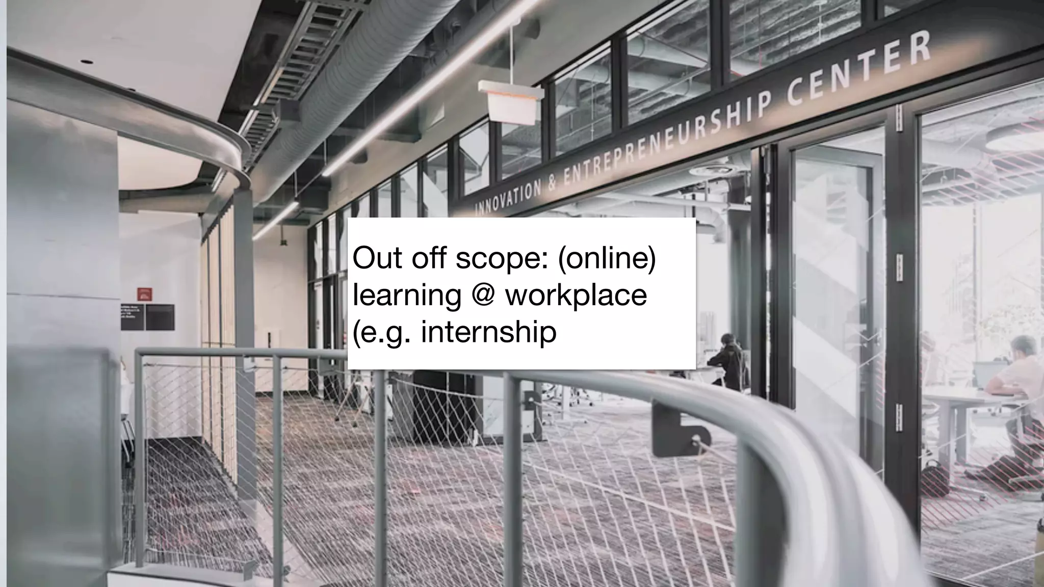 Out off scope: (online)
learning @ workplace
(e.g. internship
 
