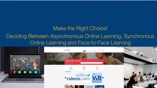 Make the Right Choice!


Deciding Between Asynchronous Online Learning, Synchronous
Online Learning and Face-to-Face Learning


 