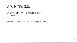 36
ꥹڰӛ
? ƥåץ`Щ`Ǻλֹޤ룿
? 100
[fizzbuzz(num) for num in range(1, 101)]
 