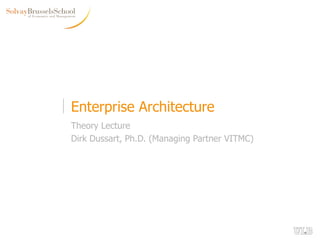 Enterprise Architecture Theory Lecture Dirk Dussart, Ph.D. (Managing Partner VITMC) 