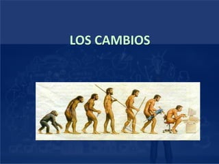 LOS CAMBIOS
 