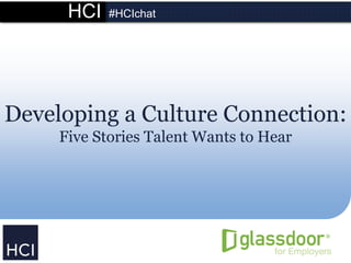 HCI #HCIchat
Developing a Culture Connection:
Five Stories Talent Wants to Hear
 