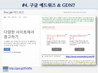 #4. 구글 애드워즈 & GDN?
http://goo.gl/PJvMfq
http://www.erzsamatory.net/42
 