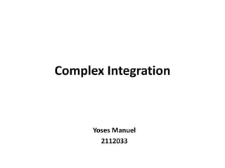 Complex Integration
Yoses Manuel
2112033
 