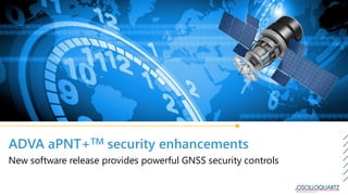 ADVA aPNT+TM security enhancements
New software release provides powerful GNSS security controls
 