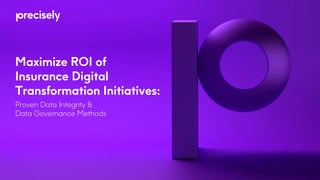 Maximize ROI of
Insurance Digital
Transformation Initiatives:
Proven Data Integrity &
Data Governance Methods
 