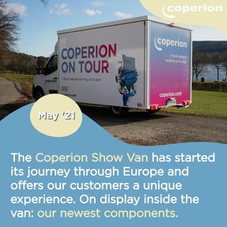 The Coperion Show Van has started
its journey through Europe and
offers our customers a unique
experience. On display inside the
van: our newest components.
 