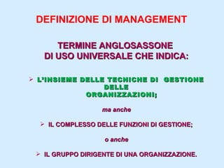 DEFINIZIONE DI MANAGEMENT ,[object Object],[object Object],[object Object],[object Object],[object Object],[object Object],[object Object],[object Object]