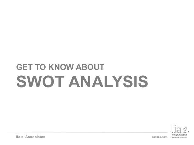 THE ELEMENTS OF EFFECTIVE COMMUNICATION
lia s. Associates
GET TO KNOW ABOUT
SWOT ANALYSIS
 