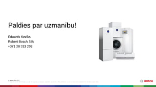 E. Keziks | 2021-12-17
© Robert Bosch SIA 2021. All rights reserved, also regarding any disposal, exploitation, reproduction, editing, distribution, as well as in the event of applications for industrial property rights.
Paldies par uzmanību!
Eduards Keziks
Robert Bosch SIA
+371 28 323 292
 