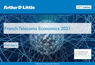 Fédération Française des Télécoms
French Telecoms Economics 2021
Final report
11ème édition
 