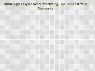 Amazingly Easy Network Marketing Tips To Boost Your
Successes

 