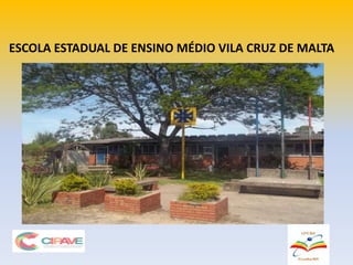 ESCOLA ESTADUAL DE ENSINO MÉDIO VILA CRUZ DE MALTA
 