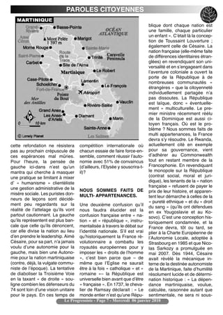 PAROLES CITOYENNES

                                                                          blique dont chaque nation est
                                                                          une famille, chaque particulier
                                                                          un enfant ». Cʼétait là la concep-
                                                                          tion de Toussaint Louverture ;
                                                                          également celle de Césaire. La
                                                                          nation française (elle-même faite
                                                                          de différences identitaires étran-
                                                                          glées) en revendiquant son uni-
                                                                          versalité et en sʼengageant dans
                                                                          lʼaventure coloniale a ouvert la
                                                                          porte de la République à de
                                                                          nombreuses communautés «
                                                                          étrangères » que la citoyenneté
                                                                          individuellement partagée nʼa
                                                                          pas dissoutes. La République
                                                                          est laïque, donc « éventuelle-
                                                                          ment » multiculturelle. Le pre-
                                                                          mier ministre récemment réélu
                                                                          de la Dominique est aussi ci-
                                                                          toyen français. Où est le pro-
                                                                          blème ? Nous sommes faits de
                                                                          multi appartenances, la France
                                                                          devra sʼy résoudre. Le Rwanda,
cette refondation ne résistera compétition internationale où actuellement cité en exemple
pas au prochain crépuscule de chacun essaie de faire force-en- pour sa gouvernance, vient
ces espérances mal mûries. semble, comment réussir lʼauto- dʼadhérer au Commonwealth
Pour lʼheure, la pensée de nomie avec 51% de convaincus tout en restant membre de la
gauche ici-dans nʼest quʼun (dʼailleurs, lʼElysée y souscrira-t- Francophonie. En revendiquant
mantra qui cherche à masquer il)?                                         le monopole sur la République
une pratique se limitant à mixer                                          (contrat social, moral et juri-
dʼ « humanisme » clientéliste                                             dique), les tenants de la « nation
une gestion administrative de la NOUS SOMMES FAITS DE française » refusent de payer le
                                                                          prix de leur histoire, et apparen-
misère sociale. Les puristes don- MULTI- APPARTENANCES.
                                                                          tent leur démarche à celles de la
neurs de leçons sont décidé-
                                                                          « pureté ethnique » et du « droit
ment peu regardants sur la Une deuxième confusion quʼil
                                                                          du sang » (quʼils ont défendues
réalité de lʼattelage quʼils vont nous faudra élucider est la
                                                                          en ex Yougoslavie et au Ko-
partout cautionnant. La gauche confusion française entre « na- sovo). Cʼest une conception his-
quʼils représentent est plus ban- tion » et « république », instru- toriquement condamnée, et la
cale que celle quʼils dénoncent, mentalisée à travers le débat sur France devra, tôt ou tard, se
car elle divise la nation au lieu lʼidentité nationale. Sʼil est vrai plier à la Charte Européenne de
dʼen prendre le leadership. Aimé quʼhistoriquement la France ré- lʼAutonomie Locale, adoptée à
Césaire, pour sa part, nʼa jamais volutionnaire a combattu les Strasbourg en 1985 et que Nico-
voulu dʼune autonomie pour la royautés européennes pour y las Sarkozy a promulguée en
gauche, mais bien une Autono- imposer les « droits de lʼhomme mai 2007. Dès 1944, Césaire
mie pour la nation martiniquaise », cʼest bien parce que – de avait révélé la mécanique in-
(contre, déjà, la vulgate commu- même que lʼEglise ne saurait terne de la destinée autonomiste
niste de lʼépoque). La tentative être à la fois « catholique » et « de la Martinique, faite dʼhumilité
de diaboliser la Troisième Voie romaine »– la République est résolument lucide et de détermi-
en la taxant « de droite » sou- universelle bien avant que dʼêtre nation historique : « La dépen-
ligne combien les défenseurs du « française ». En 1737, le cheva- dance martiniquaise, voulue,
74 sont loin dʼune vision unitaire lier de Ramsay déclarait : « Le calculée, raisonnée autant que
pour le pays. En ces temps de monde entier nʼest quʼune Répu- sentimentale, ne sera ni sous-
                             Le Progressiste - Page 7 - Mercredi 06 janvier 2010
 