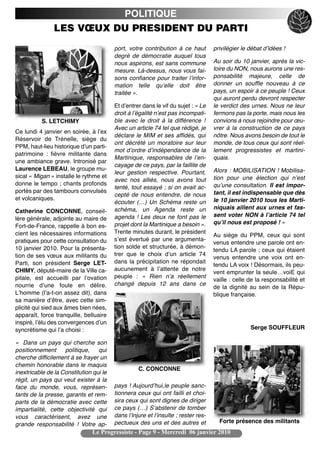 POLITIQUE
                LES VŒUX DU PRESIDENT DU PARTI
                                         port, votre contribution à ce haut         privilégier le débat dʼidées !
                                         degré de démocratie auquel tous
                                         nous aspirons, est sans commune            Au soir du 10 janvier, après la vic-
                                         mesure. Là-dessus, nous vous fai-          toire du NON, nous aurons une res-
                                         sons confiance pour traiter lʼinfor-       ponsabilité majeure, celle de
                                         mation telle quʼelle doit être             donner un souffle nouveau à ce
                                         traitée ».                                 pays, un espoir à ce peuple ! Ceux
                                                                                    qui auront perdu devront respecter
                                         Et dʼentrer dans le vif du sujet : « Le    le verdict des urnes. Nous ne leur
                                         droit à lʼégalité nʼest pas incompati-     fermons pas la porte, mais nous les
           S. LETCHIMY                   ble avec le droit à la différence !        convions à nous rejoindre pour œu-
                                         Avec un article 74 tel que rédigé, je      vrer à la construction de ce pays
Ce lundi 4 janvier en soirée, à lʼex
                                         déclare le MIM et ses affidés, qui         nôtre. Nous avons besoin de tout le
Réservoir de Trénelle, siège du
                                         ont décrété un moratoire sur leur          monde, de tous ceux qui sont réel-
PPM, haut-lieu historique dʼun parti-
                                         mot dʼordre dʼindépendance de la           lement progressistes et martini-
patrimoine : fièvre militante dans
                                         Martinique, responsables de lʼen-          quais.
une ambiance grave. Intronisé par
                                         cayage de ce pays, par la faillite de
Laurence LEBEAU, le groupe mu-                                                      Alors : MOBILISATION ! Mobilisa-
                                         leur gestion respective. Pourtant,
sical « Migan » installe le rythme et                                               tion pour une élection qui nʼest
                                         avec nos alliés, nous avons tout
donne le tempo ; chants profonds                                                    quʼune consultation. Il est impor-
                                         tenté, tout essayé ; si on avait ac-
portés par des tambours convulsés                                                   tant, il est indispensable que dès
                                         cepté de nous entendre, de nous
et volcaniques.                                                                     le 10 janvier 2010 tous les Marti-
                                         écouter (…) Un Schéma reste un
                                         schéma, un Agenda reste un                 niquais aillent aux urnes et fas-
Catherine CONCONNE, conseil-
                                         agenda ! Les deux ne font pas le           sent voter NON à lʼarticle 74 tel
lère générale, adjointe au maire de
                                         projet dont la Martinique a besoin ».      quʼil nous est proposé ! »
Fort-de-France, rappelle à bon es-
cient les nécessaires informations       Trente minutes durant, le président
                                                                                    Au siège du PPM, ceux qui sont
pratiques pour cette consultation du     sʼest évertué par une argumenta-
                                                                                    venus entendre une parole ont en-
10 janvier 2010. Pour la présenta-       tion solde et structurée, à démon-
                                                                                    tendu LA parole ; ceux qui étaient
tion de ses vœux aux militants du        trer que le choix dʼun article 74
                                                                                    venus entendre une voix ont en-
Parti, son président Serge LET-          dans la précipitation ne répondait
                                                                                    tendu LA voix ! Désormais, ils peu-
CHIMY, député-maire de la Ville ca-      aucunement à lʼattente de notre
                                                                                    vent emprunter la seule…voiE qui
pitale, est accueilli par lʼovation      peuple : « Rien nʼa réellement
                                                                                    vaille : celle de la responsabilité et
nourrie dʼune foule en délire.           changé depuis 12 ans dans ce
                                                                                    de la dignité au sein de la Répu-
Lʼhomme (lʼa-t-on assez dit), dans                                                  blique française.
sa manière dʼêtre, avec cette sim-
plicité qui sied aux âmes bien nées,
apparaît, force tranquille, belluaire
inspiré, lʼélu des convergences dʼun
syncrétisme qui lʼa choisi :                                                                       Serge SOUFFLEUR

« Dans un pays qui cherche son
positionnement      politique,    qui
cherche difficilement à se frayer un
chemin honorable dans le maquis
                                                   C. CONCONNE
inextricable de la Constitution qui le
régit, un pays qui veut exister à la
face du monde, vous, représen-           pays ! Aujourdʼhui,le peuple sanc-
tants de la presse, garants et rem-      tionnera ceux qui ont failli et choi-
parts de la démocratie avec cette        sira ceux qui sont dignes de diriger
impartialité, cette objectivité qui      ce pays (…) Sʼabstenir de tomber
vous caractérisent, avez une             dans lʼinjure et lʼinsulte ; rester res-
                                         pectueux des uns et des autres et            Forte présence des militants
grande responsabilité ! Votre ap-
                                Le Progressiste - Page 9 - Mercredi 06 janvier 2010
 