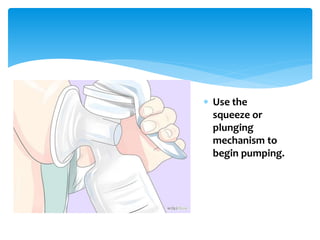  Use the
squeeze or
plunging
mechanism to
begin pumping.
 