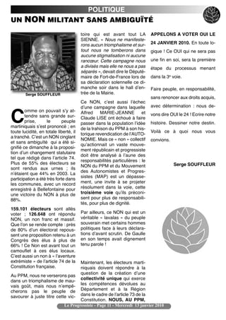 POLITIQUE
UN     NON MILITANT SANS AMBIGUÏTÉ
                                        toire qui est avant tout LA          APPELONS A VOTER OUI LE
                                        SIENNE. « Nous ne manifeste-
                                        rons aucun triomphalisme et sur-     24 JANVIER 2010. En toute lo-
                                        tout nous ne tomberons dans          gique ! Ce OUI qui ne sera pas
                                        aucune stigmatisation ni aucune
                                        rancœur. Cette campagne nous         une fin en soi, sera la première
                                        a divisés mais elle ne nous a pas    étape du processus menant
                                        séparés », devait dire le Député-
                                        maire de Fort-de-France lors de      dans la 3e voie.
                                        sa déclaration solennelle ce di-
                                        manche soir dans le hall dʼen-       Faire peuple, en responsabilité,
        Serge SOUFFLEUR                 trée de la Mairie.
                                                                             sans renoncer aux droits acquis,
                                        Ce NON, cʼest aussi lʼéchec
                                        dʼune campagne dans laquelle         avec détermination : nous de-
        omme on pouvait sʼy at-

C       tendre sans grande sur-
        prise,      le       peuple
martiniquais sʼest prononcé ; en
                                        Alfred     MARIE-JEANNE
                                        Claude LISE ont échoué à faire
                                        passer dans la population lʼidée
                                        de la trahison du PPM à son his-
                                                                        et   vons dire OUI le 24 ! Ecrire notre
                                                                             histoire. Dessiner notre destin.
toute lucidité, en totale liberté, il                                        Voilà ce à quoi nous vous
                                        torique revendication de lʼAUTO-
a tranché. Cʼest un NON cinglant
                                        NOMIE. Mais ce « non » collectif     convions.
et sans ambiguïté qui a été si-
                                        quʼactionnait un vaste mouve-
gnifié ce dimanche à la proposi-
                                        ment républicain et progressiste
tion dʼun changement statutaire
                                        doit être analysé à lʼaune des
tel que rédigé dans lʼarticle 74.
                                        responsabilités particulières : le
Plus de 55% des électeurs se                                                             Serge SOUFFLEUR
                                        NON du PPM et du Mouvement
sont rendus aux urnes ; ils
                                        des Autonomistes et Progres-
nʼétaient que 44% en 2003. La
                                        sistes (MAP) est un dépasse-
participation a été très forte dans
les communes, avec un record            ment, une invite à se projeter
enregistré à Bellefontaine pour         résolument dans la voie, cette
une victoire du NON à plus de           troisième voie quʼils préconi-
88%.                                    sent pour plus de responsabili-
                                        tés, pour plus de dignité.
159.101 électeurs sont allés
voter ; 126.648 ont répondu             Par ailleurs, ce NON qui est un
NON, un non franc et massif.            véritable « lavalas » du peuple
Que lʼon se rende compte : près         souverain met certains hommes
de 80% dʼun électorat repous-           politiques face à leurs déclara-
sent une proposition retenu à un        tions dʼavant scrutin. De Gaulle
Congrès des élus à plus de              en son temps avait dignement
66% ! Ce Non est avant tout un          tenu parole !
camouflet à ces élus locaux.
Cʼest aussi un non à « lʼaventure
extrémiste » de lʼarticle 74 de la Maintenant, les électeurs marti-
Constitution française.            niquais doivent répondre à la
                                   question de la création dʼune
Au PPM, nous ne verserons pas
                                   collectivité unique qui exerce
dans un triomphalisme de mau-
                                   les compétences dévolues au
vais goût, mais nous nʼempê-
cherons pas le peuple de Département et à la Région
savourer à juste titre cette vic- dans le cadre de lʼarticle 73 de la
                                   Constitution. NOUS, AU PPM,
                           Le Progressiste - Page 11 - Mercredi 13 janvier 2010
 