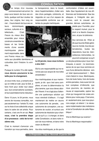 CONSULTATION
          Le temps dʼun nouveau          la transparence, dans le travail,          confrontation dʼidées est essen-
        commencement est arrivé. Ce      dans lʼexpérimentation, dʼaller vers       tielle. Que lʼajustement de nos dif-
pays aura besoin de tous ses en-         des choix partagés, cohérents, et          férences est fondamental. Que les
fants, quelque soit leur couleur de      négociés en vue dʼun espace de             attaques à lʼintégrité des per-
peau, leur origine, leur rang so-        responsabilité conforme aux at-            sonnes,      sont   le    creuset   des
cial… Il aura besoin de tous ses ac-     tentes du peuple martiniquais.             grandes dérives autoritaires. Je
teurs       économiques,                                                                       plaide pour lʼhumilité, pour
sociaux, culturels et in-                                                                      le respect mutuel, pour le
tellectuels…        Cʼest                                                                      droit à la liberté dʼexpres-
lʼheure du mieux être                                                                          sion, et pour la tolérance.
ensemble pour mieux
                                                                                               Aux services de lʼEtat, je
construire ensemble les
                                                                                               dis que tous les Etats-géné-
bases et les fonde-
                                                                                               raux du monde, tous les pa-
ments      dʼune   société
                                                                                               ternalismes,    toutes   les
martiniquaise      pleine-
                                                                                               réparations, tous les bien-
ment responsable, dans
                                                                                               veillances mémorielles, ne
une France mieux ou-
                                                                                               pourront compenser ce quʼil
verte aux pluralités identitaires et
                                         Le 24 janvier, nous vous invitons          y a de plus précieux pour nous mar-
culturelles dont lʼhistoire lʼa enri-
                                         à dire OUI !                               tiniquais, à savoir : la reconnais-
chie.
                                                                                    sance de ce que nous sommes en
                                         OUI à une responsabilité qui ne re-
Puisque le numéro 74 a été rejeté,                                                  vue dʼune démarche décisive vers
                                         nonce pas aux acquis de nos luttes
nous devons poursuivre la ba-                                                       un total épanouissement !.. Mais
                                         ancestrales !
taille pour le changement.                                                          cʼest dʼabord à nous, Martiniquais,
                                         Aux martiniquaises et aux martini-         hors de toute haine, hors de toutes
Je vous invite, tous, y compris ceux
                                         quais, je dis que cʼest sans com-          arrière-pensées, mais aussi loin de
qui on milité et voté pour le OUI, à
                                         plexe, et avec la détermination la         tout complexe dʼinfériorité, que
faire front pour éviter tout statut
                                         plus sereine, que vous devez abor-         nous pourrons, de manière sé-
quo, tout conservatisme suicidaire,
                                         der lʼAvenir. Il ne sʼagit plus dʼatten-   rieuse et responsable, opérer les
et tout assimilationnisme réducteur.
                                         dre une quelconque solution qui            choix qui inaugurent de vraies am-
Dans 15 jours, le 24 janvier, nous       nous viendrait dʼailleurs : Il sʼagit      bitions pour notre pays. Cʼest ainsi,
serons de nouveau consultés, non         maintenant de mettre en œuvre              et seulement ainsi, que nous pour-
pas seulement sur lʼarticle 73, mais     une autonomie de pensée,           une     rons exiger, et obtenir !, la néces-
sur le choix dʼune collectivité unique   autonomie de conception, une au-           saire modernisation des institutions
dans le cadre de cet article. Pour       tonomie de vouloir, et surtout une         et de la Constitution de cette Répu-
certains, cʼest une fin en soi. Pour     autonomie de résolution pour chan-         blique !
nous, cʼest la première étape            ger ce quʼil y a à changer, et dans
                                                                                    Vive la Martinique qui avance !
dʼun processus : celui de la troi-       cette Constitution, et dans notre vi-
sième voie.                              sion de nous-mêmes, et dans notre          Vive la Martinique responsable !
                                         vision du Monde !
Cʼest le moment dʼamorcer une
transition qui nous permettra, dans      Aux élus martiniquais, je dis que la

                                Le Progressiste - Page 4 - Mercredi 13 janvier 2010
 