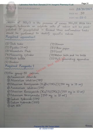 Md.
Imran
Nur
Manik
Md.
Imran
Nur
Manik
Page 31
Page 31
Laboratory Note Book (Sample):2114: Inorganic Pharmacy-II Lab
Page 31
Laboratory Note Book (Sample):2114: Inorganic Pharmacy-II Lab
Prepared By: Md Tariqul Islam
ID: 05200101691
 