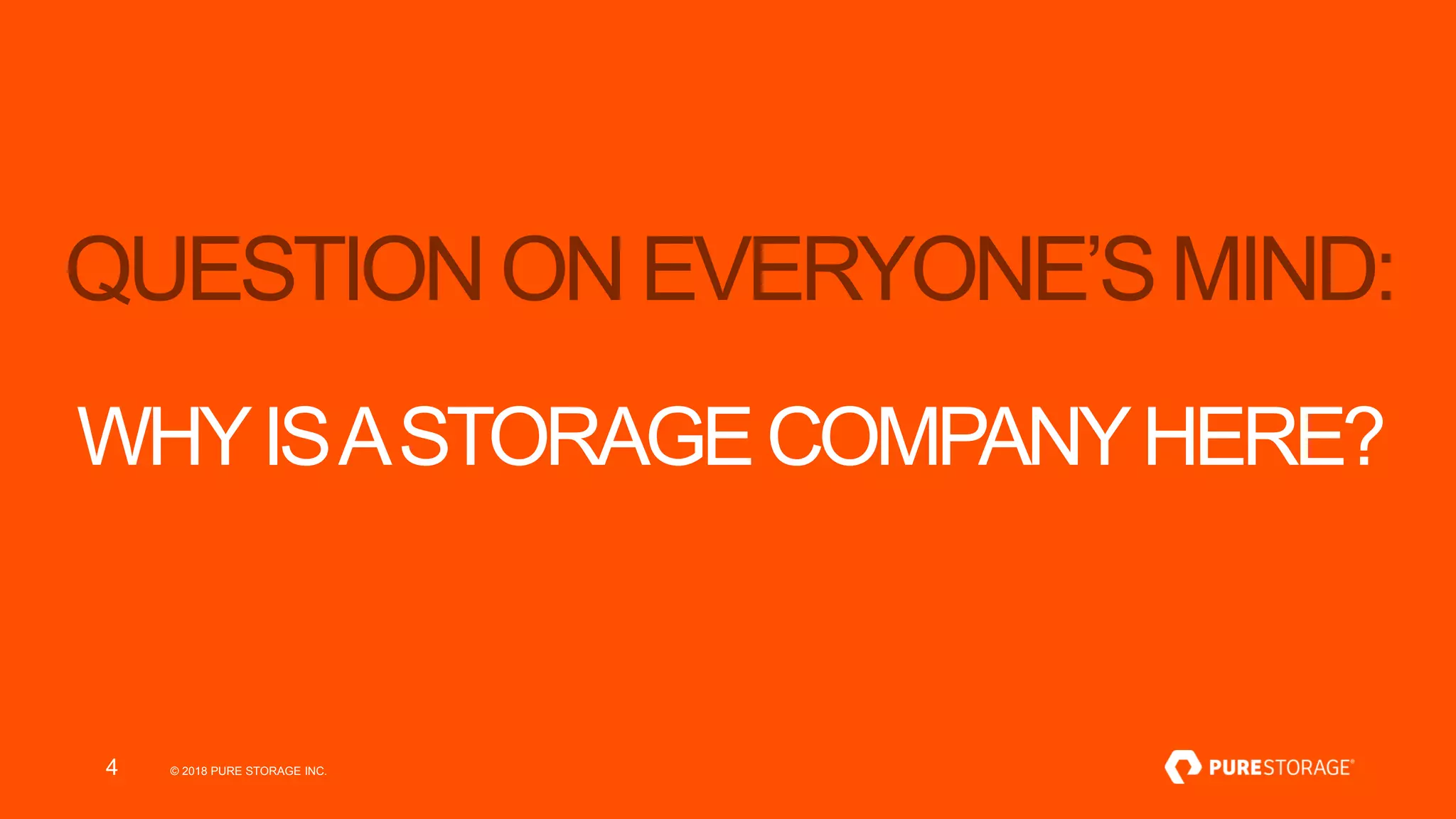 © 2018 PURE STORAGE INC.4
QUESTIONONEVERYONE’SMIND:
WHYISASTORAGECOMPANYHERE?
 