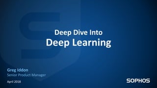 Deep Dive Into
Deep Learning
Greg Iddon
Senior Product Manager
April 2018
 