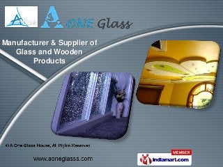 Manufacturer & Supplier of
   Glass and Wooden
        Products
 
