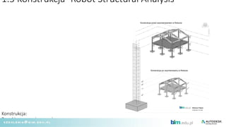 1.5 Konstrukcja- Robot Structural Analysis
Konstrukcja:
Przed i po zwymiarowaniem
 
