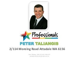 PETER TALIANGIS 
2/114 Moreing Road Attadale WA 6156 
Peter Taliangis - 0431 417 345, 9330 5277 
peter@professionalsultimate.com.au 
 