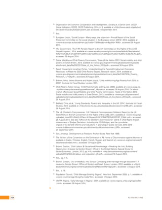 36 Organization for Economic Co-operation and Development, Society at a Glance 2014: OECD 
Social Indicators, OECD, OECD Publishing, 2014, p. 9; available at <http://www.oecd.org/els/soc/ 
OECD2014-SocietyAtAGlance2014.pdf, accessed 24 September 2014. 
37 Ibid. 
38 European Union, ‘Social Europe – Many ways, one objective – Annual Report of the Social 
Protection Committee on the social situation in the European Union (2013)’, 2014; available at 
<www.ec.europa.eu/social/main.jsp?catId=738&langId=en&pubId=7695>, accessed 26 August 
2014. 
39 HM Government, ‘The Fifth Periodic Report to the UN Committee on the Rights of the Child 
United Kingdom’, 2014; available at <www.equalityhumanrights.com/sites/default/files/uploads/ 
Pdfs/The%20UK’s%20Fifth%20Periodic%20Review%20Report%20on%20the%20UNCRC.pdf>, 
accessed 26 August 2014. 
40 Social Mobility and Child Poverty Commission, ‘State of the Nation 2013: Social mobility and child 
poverty in Great Britain’, 2013; available at <www.gov.uk/government/uploads/system/uploads/ 
attachment_data/file/292231/State_of_the_Nation_2013.pdf>, accessed 26 August 2014. 
41 Reed, Howard and Jonathan Portes, ‘Understanding the Parental Employment Scenarios 
Necessary to Meet the 2020 Child Poverty Targets, Research report’, 2014, available at 
<www.gov.uk/government/uploads/system/uploads/attachment_data/file/318073/3b_Poverty_ 
Research_-_Final.pdf>, accessed 26 August 2014. 
42 Brewer, Mike, James Browne and Robert Joyce, ‘Child and Working-Age Poverty from 2010 to 
2020’, Institute for Fiscal Studies, London, 2011. 
43 Child Poverty Action Group, ‘Child Poverty Facts and Figures’, 2000; available at <www.cpag.org 
.uk/child-poverty-facts-and-figures#footnote3_d6ynous>, accessed 28 August 2014. On labour 
market effects see: Social Mobility and Child Poverty Commission, ‘State of the Nation 2013: 
Social mobility and child poverty in Great Britain’, 2013; available at <www.gov.uk/government/ 
uploads/system/uploads/attachment_data/file/292231/State_of_the_Nation_2013.pdf>, accessed 
28 August 2014. 
44 Belfield, Chris, et al., ‘Living Standards, Poverty and Inequality in the UK: 2014’, Institute for Fiscal 
Studies, 2014; available at <http://www.ifs.org.uk/uploads/publications/comms/r96.pdf>, accessed 
28 August 2014. 
45 The UK Children’s Commissioner, ‘UK Children’s Commissioners’ Midterm Report to the UK 
State Party on the UN Convention on the Rights of the Child’, 2011; available at <www.niccy.org/ 
uploaded_docs/2011/Mid%20Term%20report/UNCRCMIDTERMREPORT_FINAL.pdf>, accessed 
26 August 2014. See also ‘Office of the Children’s Commissioner’ (2013) A Child Rights Impact 
Assessment of Budget Decisions: Including the 2013 Budget, and the cumulative 
impact of tax-benefit reforms and reductions in spending on public services 2010–2015 
<www.childrenscommissioner.gov.uk/content/publications/content_676>, accessed 
24 September 2014. 
46 Sen, Amartya, Development as Freedom, Anchor Books, New York 1999. 
47 The full text of the Convention on the Elimination of All Forms of Discrimination against Women is 
available in Arabic, Chinese, English, French, Russian and Spanish at <www.un.org/womenwatch/ 
daw/cedaw/cedaw.htm>, accessed 12 August 2014. 
48 Brown, Gordon, ‘Child Labour & Educational Disadvantage – Breaking the Link, Building 
Opportunity: A review by Gordon Brown’, Office of the United Nations Special Envoy for 
Global Education, London, 2012, pp. 4–5; available at <http://educationenvoy.org/wp-content/ 
uploads/2013/10/child_labour_and_education_UK.pdf>, accessed 12 August 2014. 
49 Ibid., pp. 4–5. 
50 Brown, Gordon, ‘Out of Wedlock, into School: Combating child marriage through education – A 
review by Gordon Brown’, Office of Gordon and Sarah Brown, London, 2012; available at <http:// 
educationenvoy.org/wp-content/uploads/2013/09/Child-Marriage.pdf>, accessed 12 August 2014. 
51 Ibid., p. 16. 
52 Population Council, ‘Child Marriage Briefing: Nigeria’, New York, September 2005, p. 1; available at 
<www.khubmarriage18.org/?q=node/153>, accessed 12 August 2014. 
53 UNFPA Nigeria, ‘Early Marriage in Nigeria’, 2004; available at <www.nigeria.unfpa.org/nigeirachild 
.html>, accessed 26 August 2014. 
104 Kevin Watkins 
 