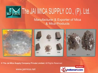 Manufacturer & Exporter of Mica
                                         & Mica Products




© The Jai Mica Supply Company Private Limited, All Rights Reserved


                www.jaimica.net
 