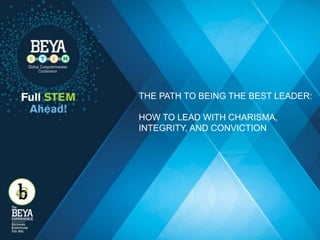 THE PATH TO BEING THE BEST LEADER:
HOW TO LEAD WITH CHARISMA,
INTEGRITY, AND CONVICTION
 