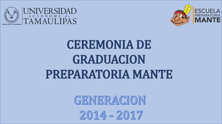 CEREMONIA DE
GRADUACION
PREPARATORIA MANTE
 