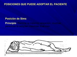 Posición de SimsPosición de Sims
Principio: Permite la máxima relajación, muchas
personas la adoptan mientras duermen.
POSICIONES QUE PUEDE ADOPTAR EL PACIENTEPOSICIONES QUE PUEDE ADOPTAR EL PACIENTE
 