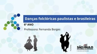 6º ANO
Professora: Fernanda Borges
Danças folclóricas paulistas e brasileiras
©
pixabay
 